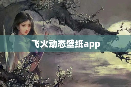 飞火动态壁纸app