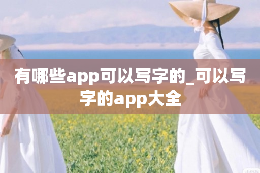 有哪些app可以写字的_可以写字的app大全