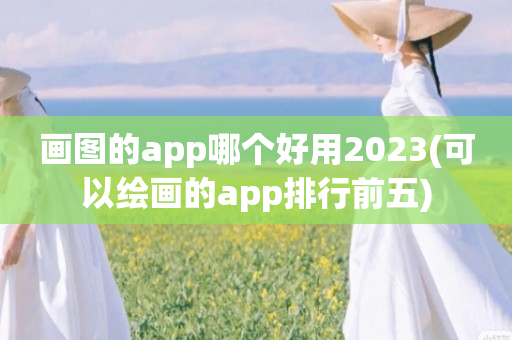 画图的app哪个好用2023(可以绘画的app排行前五)