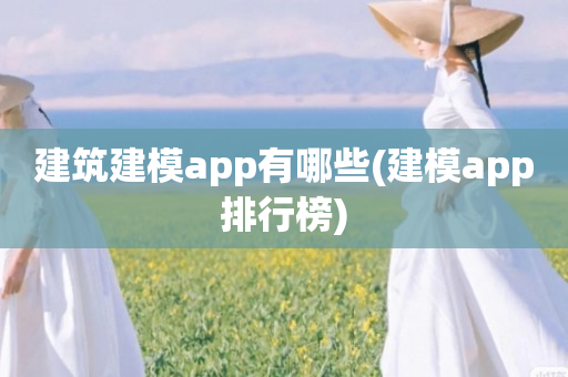 建筑建模app有哪些(建模app排行榜)