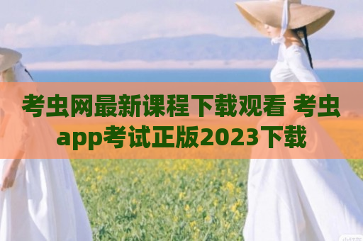 考虫网最新课程下载观看 考虫app考试正版2023下载