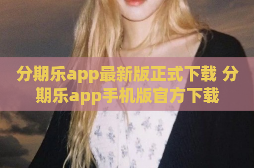 分期乐app最新版正式下载 分期乐app手机版官方下载