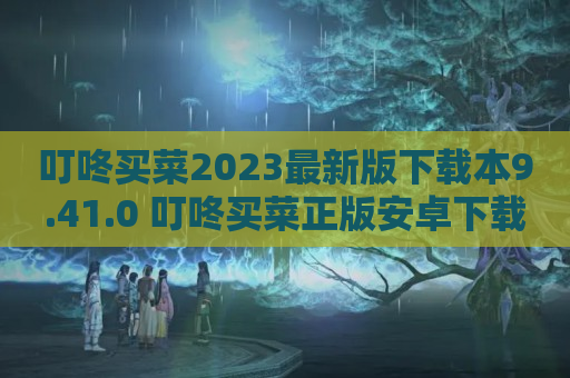 叮咚买菜2023最新版下载本9.41.0 叮咚买菜正版安卓下载