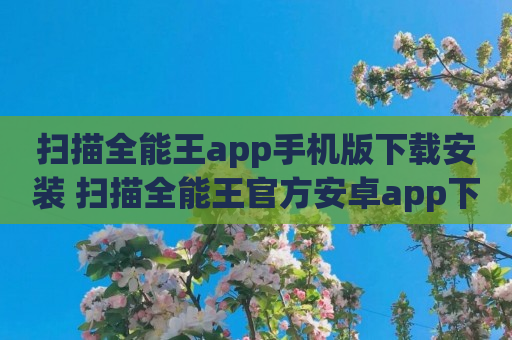 扫描全能王app手机版下载安装 扫描全能王官方安卓app下载