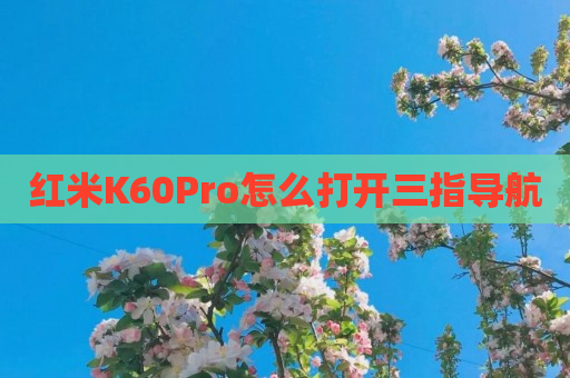 红米K60Pro怎么打开三指导航