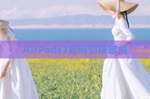 AirPods3如何切换歌曲