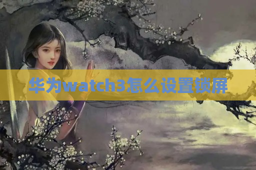 华为watch3怎么设置锁屏