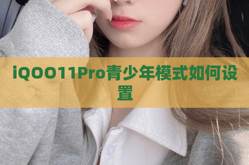 iQOO11Pro青少年模式如何设置