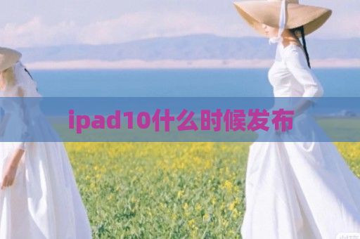 ipad10什么时候发布