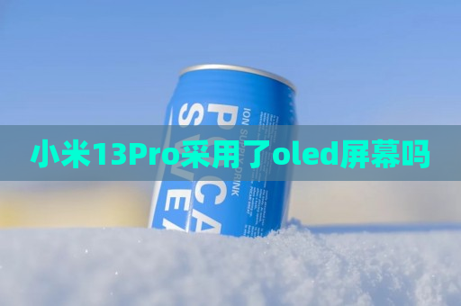 小米13Pro采用了oled屏幕吗