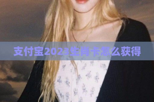 支付宝2023生肖卡怎么获得