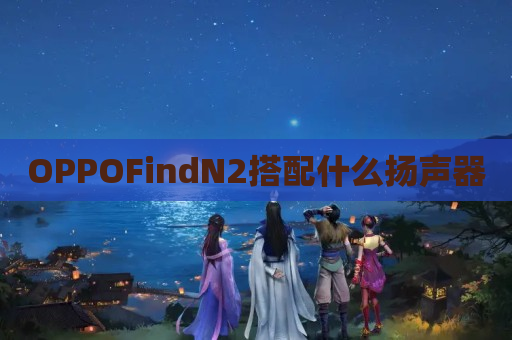 OPPOFindN2搭配什么扬声器