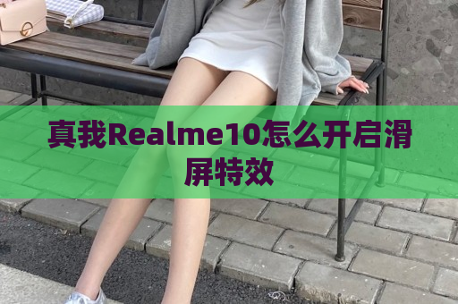 真我Realme10怎么开启滑屏特效