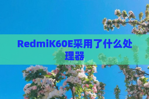 RedmiK60E采用了什么处理器