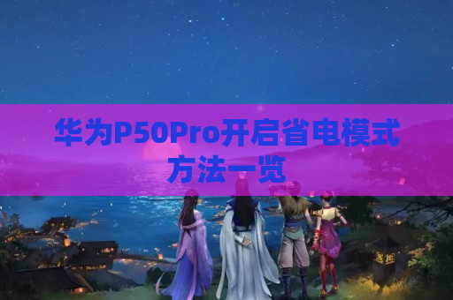 华为P50Pro开启省电模式方法一览