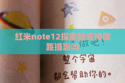 红米note12探索版支持微距摄影吗