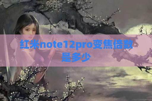 红米note12pro变焦倍数是多少