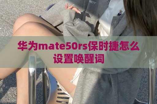 华为mate50rs保时捷怎么设置唤醒词