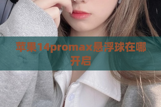 苹果14promax悬浮球在哪开启