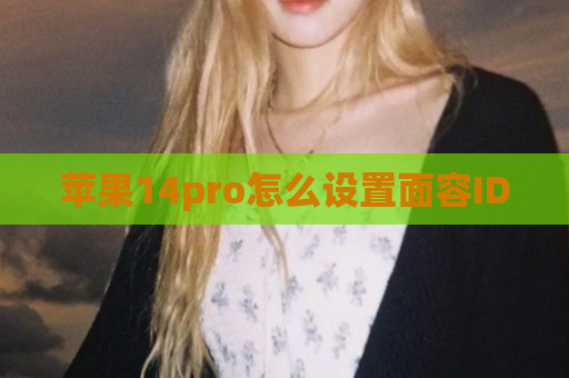 苹果14pro怎么设置面容ID