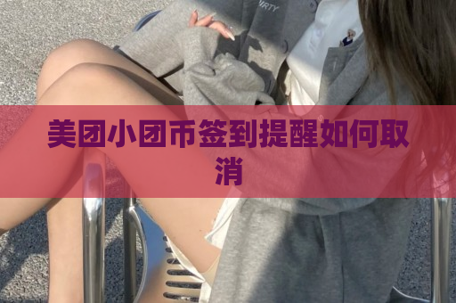 美团小团币签到提醒如何取消