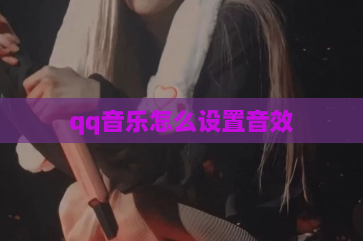 qq音乐怎么设置音效