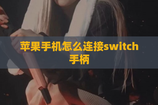 苹果手机怎么连接switch手柄