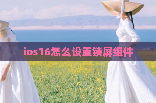 ios16怎么设置锁屏组件