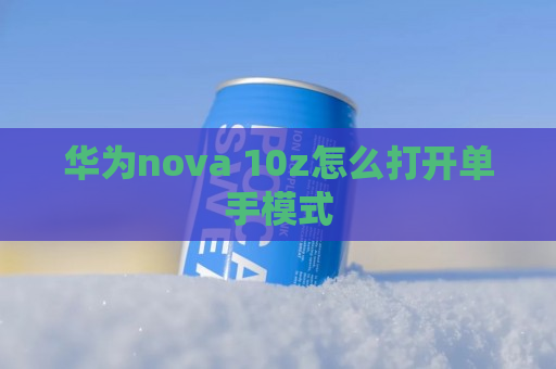 华为nova 10z怎么打开单手模式