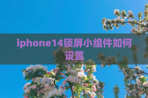 iphone14锁屏小组件如何设置