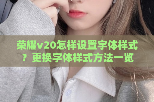 荣耀v20怎样设置字体样式？更换字体样式方法一览