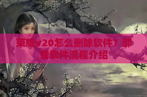 荣耀v20怎么删除软件？卸载软件流程介绍