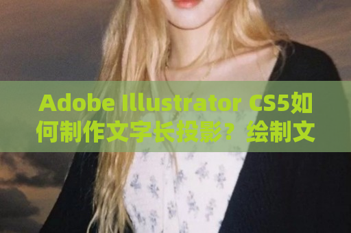 Adobe Illustrator CS5如何制作文字长投影？绘制文字长投影教程分享