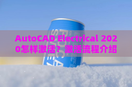 AutoCAD Electrical 2020怎样激活？激活流程介绍