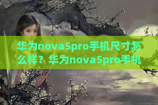 华为nova5pro手机尺寸怎么样？华为nova5pro手机详情介绍