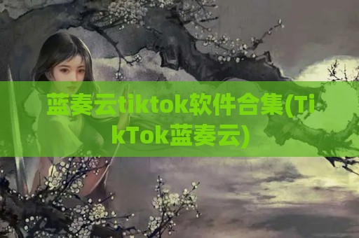 蓝奏云tiktok软件合集(TikTok蓝奏云)