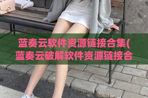 蓝奏云软件资源链接合集(蓝奏云破解软件资源链接合集)