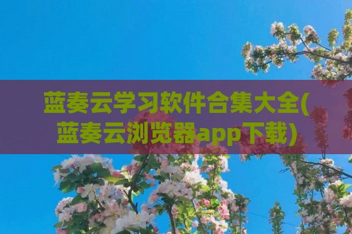 蓝奏云学习软件合集大全(蓝奏云浏览器app下载)